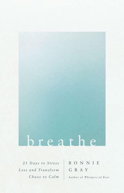 Cover for Bonnie Gray · Breathe: 21 Days to Stress Less and Transform Chaos to Calm (Paperback Book) (2023)