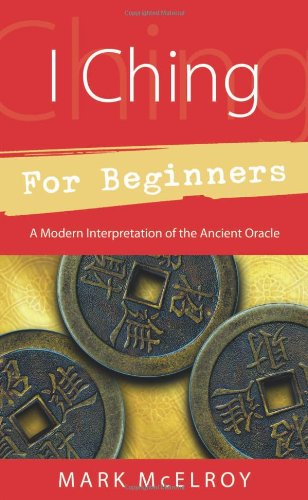 Cover for Mark Mcelroy · I Ching for Beginners: a Modern Interpretation of the Ancient Oracle (Paperback Book) [1st. Ed edition] (2005)