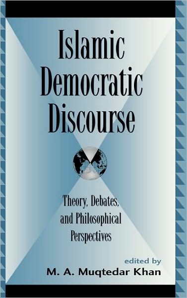 Cover for M a Muqtedar Khan · Islamic Democratic Discourse: Theory, Debates, and Philosophical Perspectives - Global Encounters: Studies in Comparative Political Theory (Gebundenes Buch) (2006)