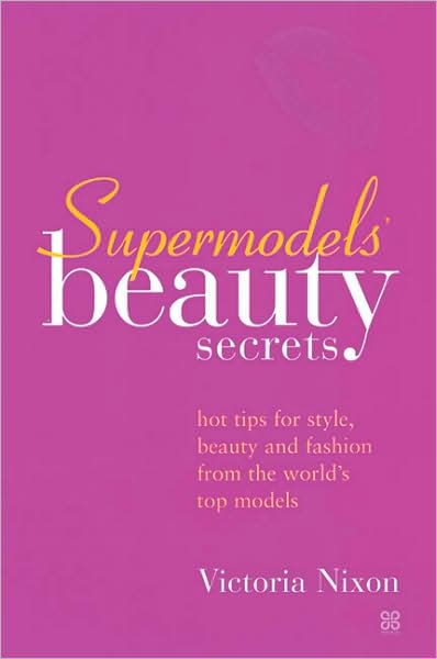 Cover for Victoria Nixon · Supermodels' Beauty Secrets: Hot tips for style, beauty and fashion from the world's top models (Paperback Book) (2002)