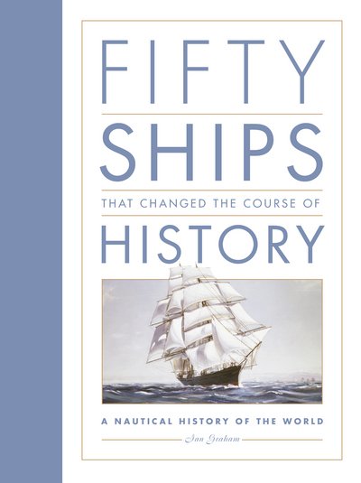 Cover for Ian Graham · Fifty Ships that Changed the Course of History: A Nautical History of the World (Hardcover bog) (2016)