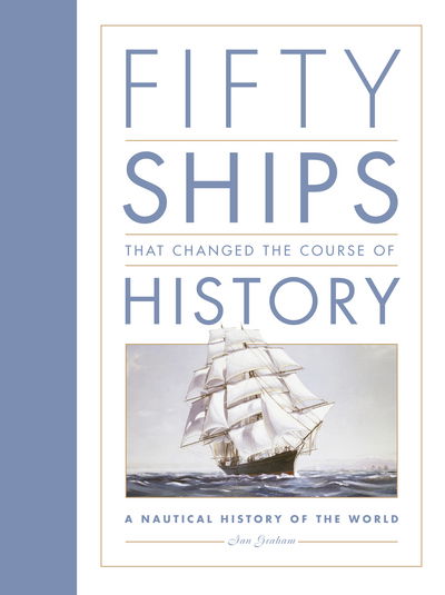 Cover for Ian Graham · Fifty Ships that Changed the Course of History: A Nautical History of the World (Hardcover Book) (2016)