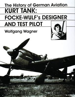 Cover for Wolfgang Wagner · The History of German Aviation: Kurt Tank: Focke-Wulf's Designer and Test Pilot (Hardcover Book) (1999)