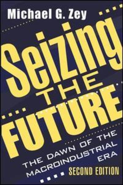 Cover for Michael G. Zey · Seizing the Future: Dawn of the Macroindustrial Era (Paperback Book) [2 Rev edition] (1998)