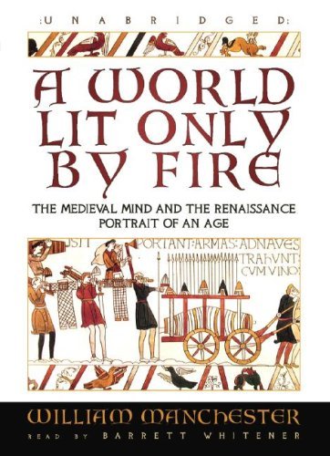 Cover for William Manchester · A World Lit Only by Fire: the Medieval Mind and the Renaissance; Portrait of an Age (Audiobook (CD)) [Unabridged edition] (2007)