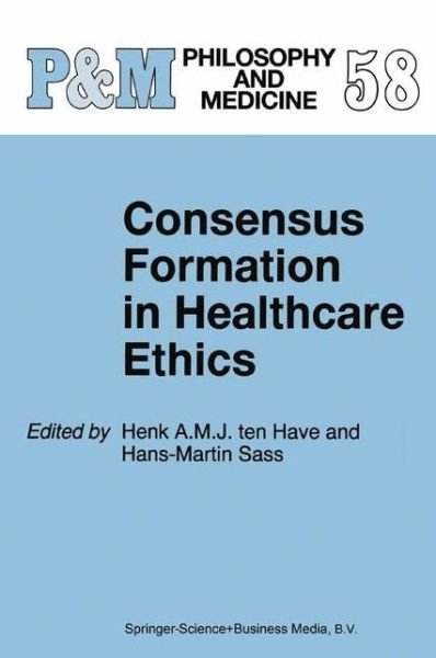 Cover for H Ten Have · Consensus Formation in Healthcare Ethics - European Studies in Philosophy of Medicine (Gebundenes Buch) [1998 edition] (1998)