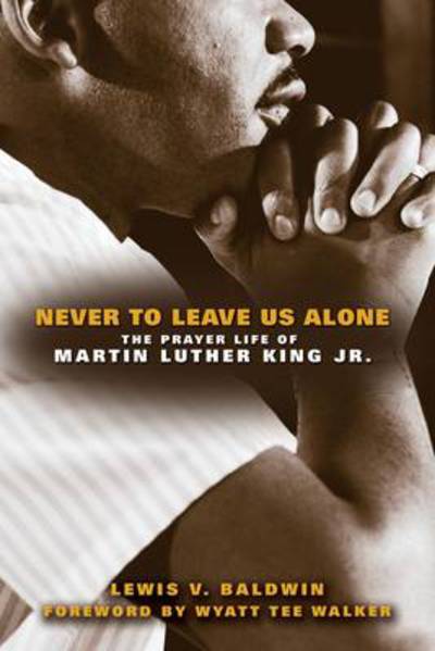 Cover for Lewis V. Baldwin · Never to Leave Us Alone: The Prayer Life of Martin Luther King Jr. (Paperback Book) (2010)