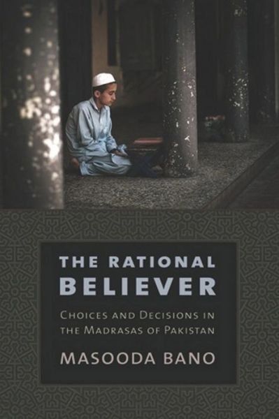 Cover for Masooda Bano · The Rational Believer: Choices and Decisions in the Madrasas of Pakistan (Gebundenes Buch) (2012)