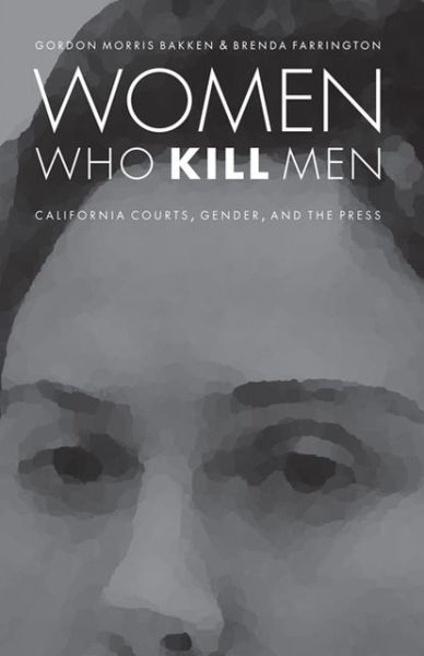 Cover for Gordon Morris Bakken · Women Who Kill Men: California Courts, Gender, and the Press - Law in the American West (Paperback Book) (2013)