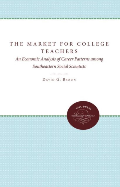 Cover for David G. Brown · The Market for College Teachers: An Economic Analysis of Career Patterns among Southeastern Social Scientists - Studies in Economics and Business Administration (Gebundenes Buch) (1958)