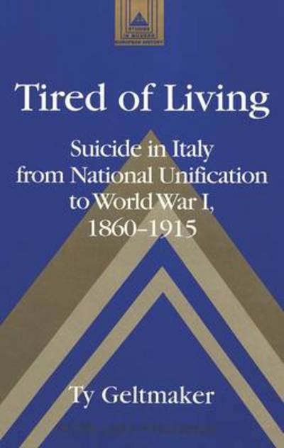 Cover for Ty Geltmaker · Tired of Living: Suicide in Italy from National Unification to World War I, 1860-1915 - Studies in Modern European History (Gebundenes Buch) (2002)