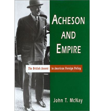 Cover for John T. McNay · Acheson and Empire: The British Accent in American Foreign Policy (Gebundenes Buch) (2001)