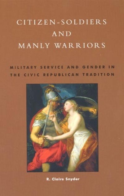 Cover for Claire R. Snyder · Citizen-Soldiers and Manly Warriors: Military Service and Gender in the Civic Republican Tradition (Paperback Book) (1999)