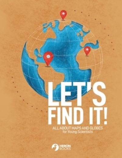 Let's Find It - All about Maps and Globes - Heron Books - Books - Quercus - 9780897392440 - July 1, 2022