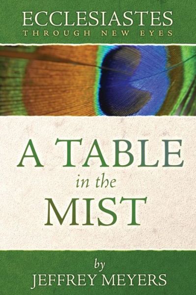 Cover for Jeffrey Meyers · Ecclesiastes Through New Eyes: A Table in the Mist (Paperback Book) [First edition] (2007)