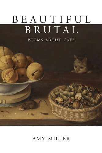 Beautiful Brutal: Poems About Cats - Amy Miller - Books - Cyclone Press - 9780983927440 - March 17, 2014