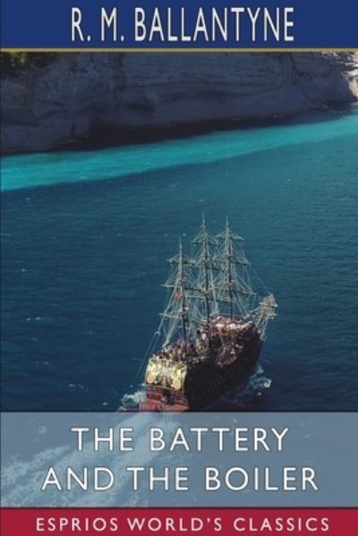 The Battery and the Boiler (Esprios Classics) - Robert Michael Ballantyne - Kirjat - Blurb, Inc. - 9781006083440 - perjantai 26. huhtikuuta 2024