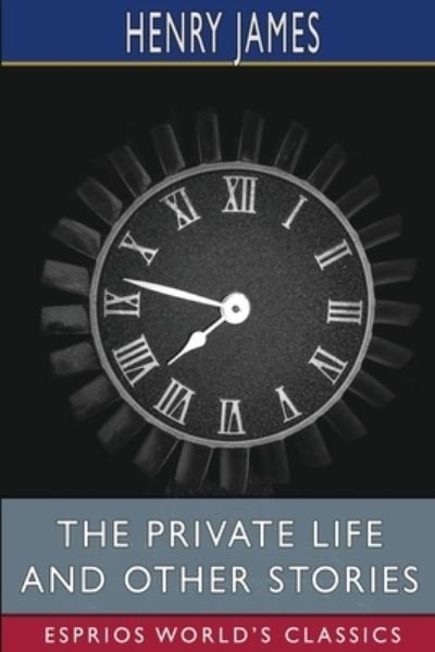 The private life and Other Stories (Esprios Classics) - Henry James - Books - Blurb - 9781006801440 - March 20, 2024