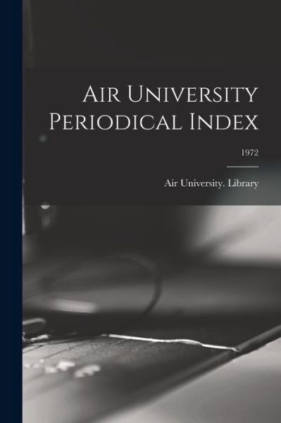 Cover for Air University (U S ) Library · Air University Periodical Index; 1972 (Paperback Book) (2021)