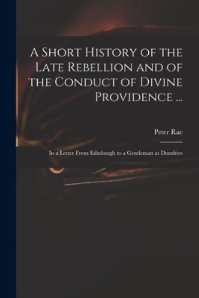 Cover for Peter 1671-1748 Rae · A Short History of the Late Rebellion and of the Conduct of Divine Providence ... (Paperback Book) (2021)