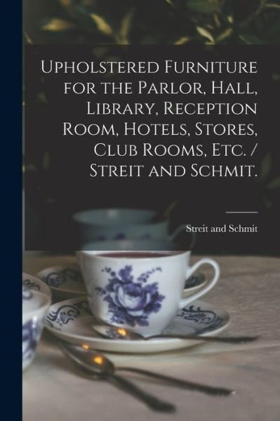 Cover for Ohio) Streit and Schmit (Cincinnati · Upholstered Furniture for the Parlor, Hall, Library, Reception Room, Hotels, Stores, Club Rooms, Etc. / Streit and Schmit. (Paperback Bog) (2021)