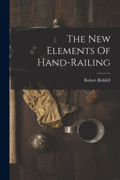 Cover for Robert Riddell · New Elements of Hand-Railing (Book) (2022)