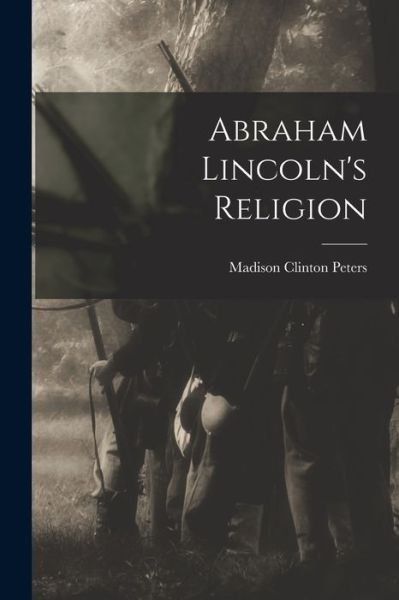 Cover for Madison Clinton Peters · Abraham Lincoln's Religion (Bok) (2022)