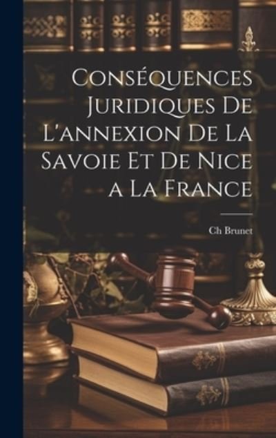 Cover for Ch Brunet · Conséquences Juridiques de l'annexion de la Savoie et de Nice a la France (Bok) (2023)