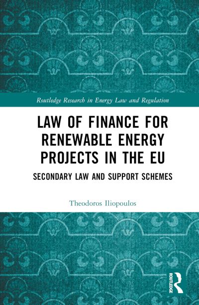 Cover for Theodoros G. Iliopoulos · Law of Finance for Renewable Energy Projects in the EU: Secondary Law and Support Schemes - Routledge Research in Energy Law and Regulation (Hardcover Book) (2024)