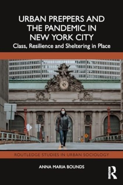 Cover for Bounds, Anna Maria (Check never cashed and unable to obtain bank details from author.) · Urban Preppers and the Pandemic in New York City: Class, Resilience and Sheltering in Place - Routledge Studies in Urban Sociology (Paperback Book) (2024)