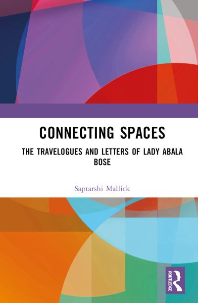 Cover for Saptarshi Mallick · Connecting Spaces: The Travelogues and Letters of Lady Abala Bose (Hardcover Book) (2024)