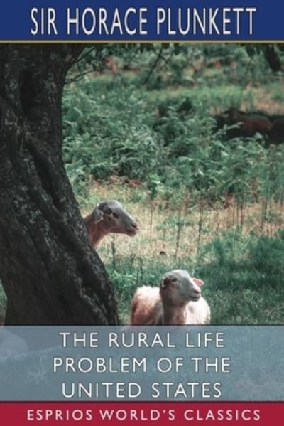 Cover for Sir Horace Plunkett · The Rural Life Problem of the United States (Esprios Classics) (Paperback Bog) (2024)