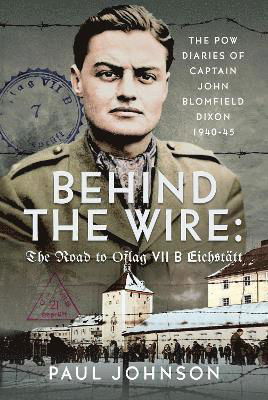 Cover for Paul Johnson · Behind the Wire: The Road to Oflag VIIB Eichstatt: The PoW Diaries of Captain John Blomfield Dixon, 1940-45 (Gebundenes Buch) (2024)