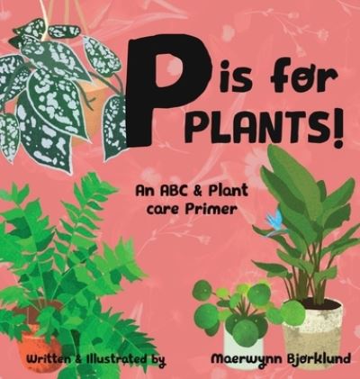 Cover for Maerwynn Bjorklund · P is for Plants! An ABC &amp; Plant Care Primer (Hardcover Book) (2021)