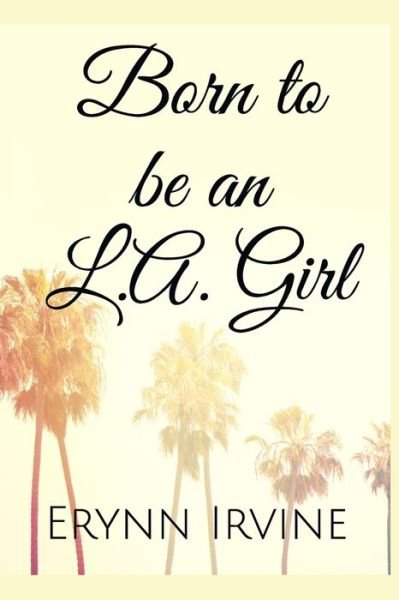 Cover for Erynn Irvine · Born to be an L.A. Girl (Taschenbuch) (2019)