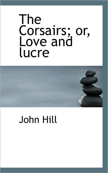 Cover for John Hill · The Corsairs; Or, Love and Lucre (Hardcover Book) (2009)