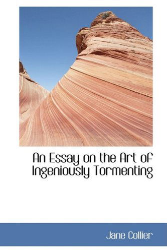 An Essay on the Art of Ingeniously Tormenting - Jane Collier - Kirjat - BiblioLife - 9781103425440 - keskiviikko 11. helmikuuta 2009