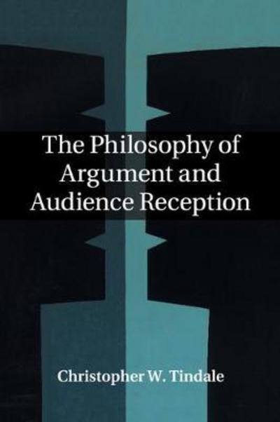 Cover for Tindale, Christopher W. (University of Windsor, Ontario) · The Philosophy of Argument and Audience Reception (Paperback Book) (2018)