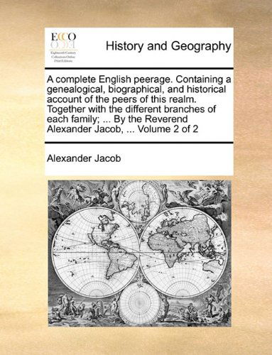 Cover for Alexander Jacob · A Complete English Peerage. Containing a Genealogical, Biographical, and Historical Account of the Peers of This Realm. Together with the Different ... Reverend Alexander Jacob, ...  Volume 2 of 2 (Paperback Book) (2010)