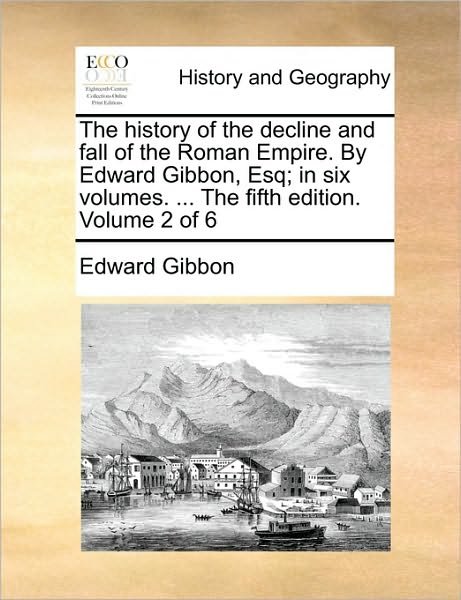 Cover for Edward Gibbon · The History of the Decline and Fall of the Roman Empire. by Edward Gibbon, Esq; in Six Volumes. ... the Fifth Edition. Volume 2 of 6 (Taschenbuch) (2010)