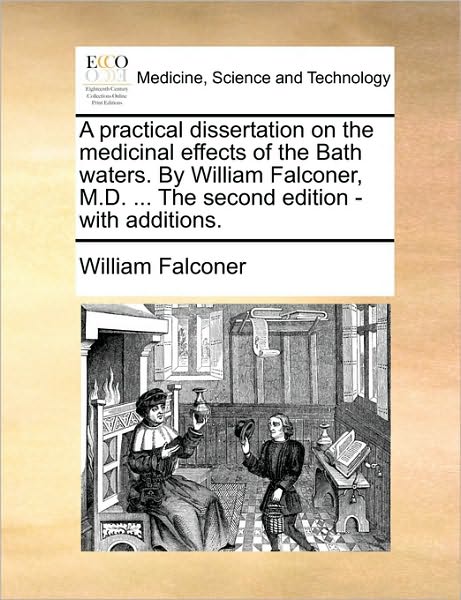 Cover for William Falconer · A Practical Dissertation on the Medicinal Effects of the Bath Waters. by William Falconer, M.d. ... the Second Edition - with Additions. (Paperback Book) (2010)