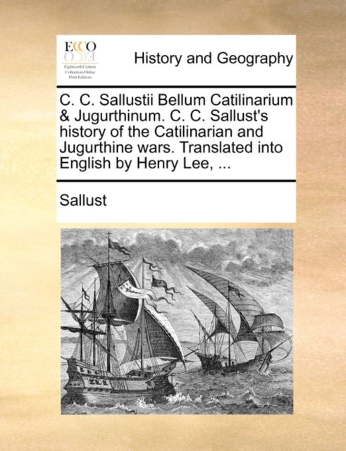 C. C. Sallustii Bellum Catilinarium & Jugurthinum. C. C. Sallust's History of the Catilinarian and Jugurthine Wars. Translated into English by Henry L - Sallust - Books - Gale Ecco, Print Editions - 9781170656440 - May 28, 2010