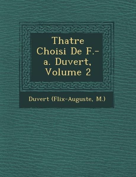 Th Atre Choisi De F.-a. Duvert, Volume 2 - M ), Duvert (F Lix-auguste - Livres - Saraswati Press - 9781249521440 - 1 septembre 2012