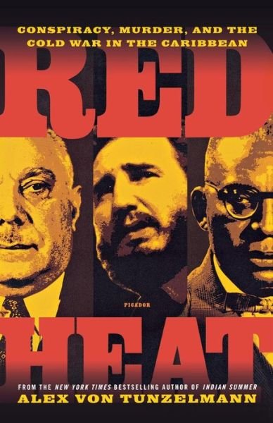 Red Heat: Conspiracy, Murder, and the Cold War in the Caribbean - Alex Von Tunzelmann - Bücher - Picador USA - 9781250002440 - 28. Februar 2012