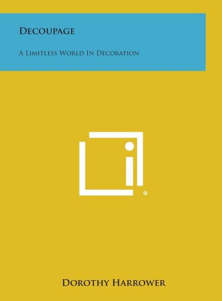 Cover for Dorothy Harrower · Decoupage: a Limitless World in Decoration (Hardcover Book) (2013)