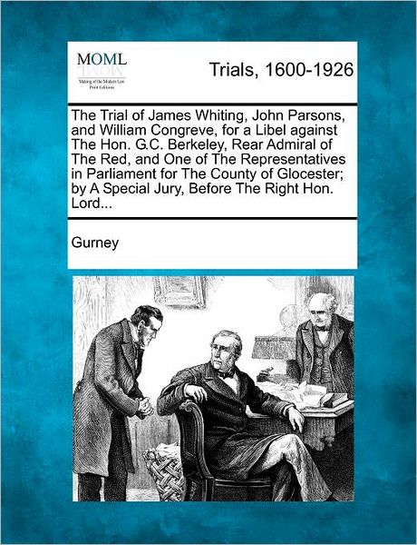 Cover for Gurney · The Trial of James Whiting, John Parsons, and William Congreve, for a Libel Against the Hon. G.c. Berkeley, Rear Admiral of the Red, and One of the Repres (Paperback Book) (2012)