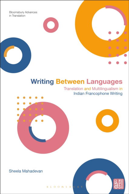 Cover for Mahadevan, Sheela (University of Liverpool, UK) · Writing Between Languages: Translation and Multilingualism in Indian Francophone Writing - Bloomsbury Advances in Translation (Hardcover Book) (2025)