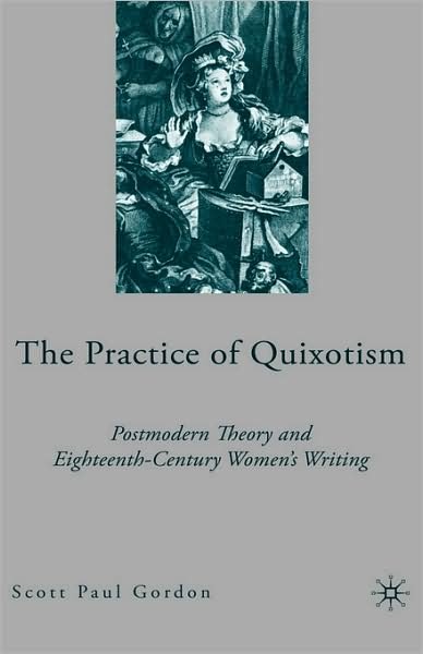 Cover for S. Gordon · The Practice of Quixotism: Postmodern Theory and Eighteenth-Century Women's Writing (Innbunden bok) [2006 edition] (2006)