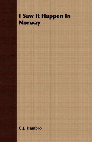 I Saw It Happen in Norway - C. J. Hambro - Książki - Richardson Press - 9781406720440 - 15 marca 2007