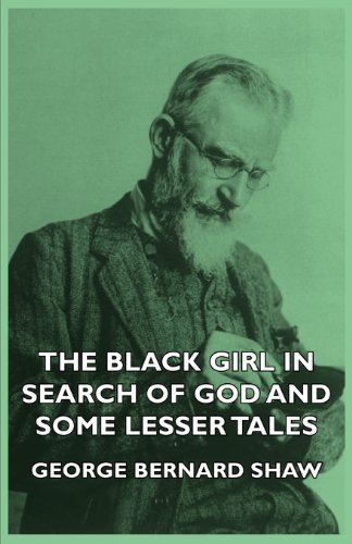 The Black Girl In Search Of God And Some Lesser Tales - George Bernard Shaw - Kirjat - Read Books - 9781406733440 - perjantai 17. marraskuuta 2006